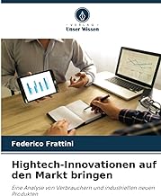 Hightech-Innovationen auf den Markt bringen: Eine Analyse von Verbrauchern und industriellen neuen Produkten