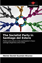 The Socialist Party in Santiago del Estero: Politics and culture in the southeastern Chaco-santiago (Argentina 1910-1930)