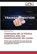 Contrastes de un México polémico ante una transformación de cuarta: Temas que van desde las esperanzas de una sociedad desesperada, por herencia de gobiernos infames