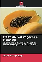 Efeito da Fertirrigação e Mulching: Sobre Crescimento, Rendimento e Qualidade da Papaia (Carica papaya L.) CV. Senhora Vermelha