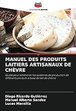 MANUEL DES PRODUITS LAITIERS ARTISANAUX DE CHÈVRE: Guide pour améliorer les systèmes de production de différents produits à base de lait de chèvre