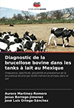 Diagnostic de la brucellose bovine dans les tanks à lait au Mexique: Fréquence, spécificité, sensibilité et prévalence de la brucellose bovine par ELISA indirect et anneau dans le lait