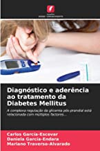 Diagnóstico e aderência ao tratamento da Diabetes Mellitus: A complexa regulação da glicemia pós-prandial está relacionada com múltiplos factores...