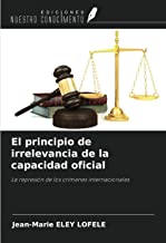 El principio de irrelevancia de la capacidad oficial: La represión de los crímenes internacionales