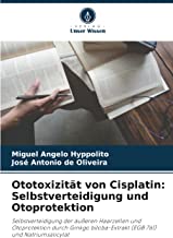 Ototoxizität von Cisplatin: Selbstverteidigung und Otoprotektion: Selbstverteidigung der äußeren Haarzellen und Otoprotektion durch Ginkgo biloba-Extrakt (EGB 761) und Natriumsalicylat