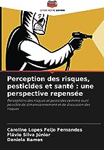Perception des risques, pesticides et santé : une perspective repensée: Perceptions des risques et pesticides comme outil possible de dimensionnement et de discussion des risques