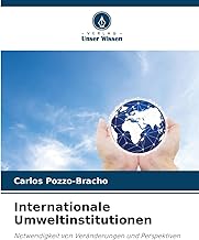 Internationale Umweltinstitutionen: Notwendigkeit von Veränderungen und Perspektiven