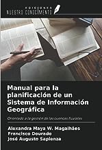 Manual para la planificación de un Sistema de Información Geográfica: Orientado a la gestión de las cuencas fluviales