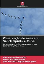 Observação de aves em Sancti Spíritus, Cuba.: Turismo de observação de aves na província de Sancti Spíritus, Ilha de Cuba.