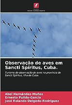 Observação de aves em Sancti Spíritus, Cuba.: Turismo de observação de aves na província de Sancti Spíritus, Ilha de Cuba.