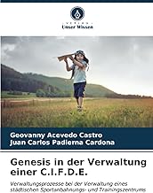 Genesis in der Verwaltung einer C.I.F.D.E.: Verwaltungsprozesse bei der Verwaltung eines städtischen Sportanbahnungs- und Trainingszentrums