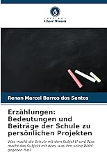 Erzählungen: Bedeutungen und Beiträge der Schule zu persönlichen Projekten: Was macht die Schule mit dem Subjekt? und Was macht das Subjekt mit dem, was ihm seine Wahl gegeben hat?