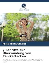 7 Schritte zur Überwindung von Panikattacken: Furcht, Phobie und Angst haben keine Macht über Ihr Leben