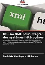Utiliser XML pour intégrer des systèmes hétérogènes: Une étude sur l'intégration de systèmes hétérogènes avec l'échange de données électroniques (EDI) à l'aide de fichiers XML