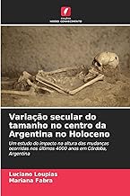 Variação secular do tamanho no centro da Argentina no Holoceno: Um estudo do impacto na altura das mudanças ocorridas nos últimos 4000 anos em Córdoba, Argentina