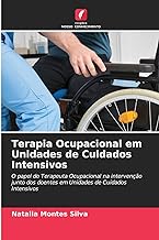 Terapia Ocupacional em Unidades de Cuidados Intensivos: O papel do Terapeuta Ocupacional na intervenção junto dos doentes em Unidades de Cuidados Intensivos
