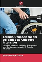 Terapia Ocupacional em Unidades de Cuidados Intensivos: O papel do Terapeuta Ocupacional na intervenção junto dos doentes em Unidades de Cuidados Intensivos