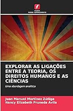 EXPLORAR AS LIGAÇÕES ENTRE A TEORIA, OS DIREITOS HUMANOS E AS CIÊNCIAS: Uma abordagem analítica