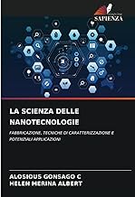 LA SCIENZA DELLE NANOTECNOLOGIE: FABBRICAZIONE, TECNICHE DI CARATTERIZZAZIONE E POTENZIALI APPLICAZIONI