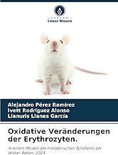 Oxidative Veränderungen der Erythrozyten.: In einem Modell des metabolischen Syndroms bei Wistar-Ratten, 2024.