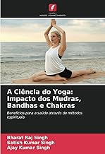 A Ciência do Yoga: Impacto dos Mudras, Bandhas e Chakras: Benefícios para a saúde através de métodos espirituais