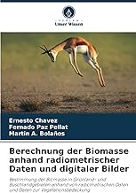 Berechnung der Biomasse anhand radiometrischer Daten und digitaler Bilder: Bestimmung der Biomasse in Grünland- und Buschlandgebieten anhand von ... Daten und Daten zur Vegetationsbedeckung