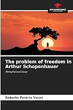 The problem of freedom in Arthur Schopenhauer: Metaphysical Essay
