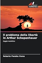 Il problema della libertà in Arthur Schopenhauer: Saggio metafisico