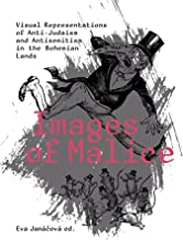Images of Malice: Visual Representations of Anti-Judaism and Antisemitism in the Bohemian Lands