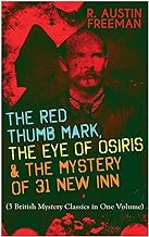 The Red Thumb Mark, the Eye of Osiris & the Mystery of 31 New Inn: (3 British Mystery Classics in One Volume) Dr. Thorndyke Series - The Greatest Forensic Science Mysteries