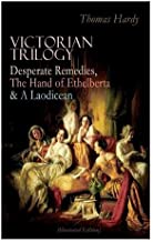VICTORIAN TRILOGY: Desperate Remedies, The Hand of Ethelberta & A Laodicean (Illustrated Edition): Three Romance Classics in One Volume