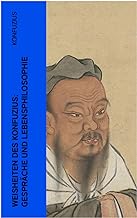 Weisheiten des Konfuzius: Gespräche und Lebensphilosophie