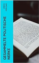 Gesammelte politische Werke: Parlamentarischer Kretenismus + Die Anarchisten + Tagebuch aus dem Gefängnis + Appell an den Geist + Anarchie + Kulturfaschismus und mehr