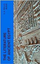 The Literature of Ancient Egypt: Including Original Sources: The Book of the Dead, Papyrus of Ani, Hymn to the Nile, Great Hymn to Aten and Hymn to Osiris-Sokar