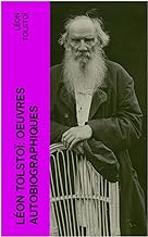 Léon Tolstoï: Oeuvres autobiographiques: Enfance, Adolescence, Jeunesse, Récits de Sébastopol, Ma confession, Tolstoï et les Doukhobors, Correspondance, Dernières Paroles