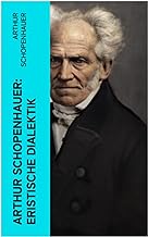 Arthur Schopenhauer: Eristische Dialektik: Kunst des Streitens, Kunst des Disputierens