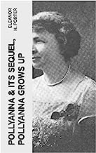 POLLYANNA & Its Sequel, Pollyanna Grows Up: Inspiring Journey of a Cheerful Little Orphan Girl and Her Widely Celebrated 