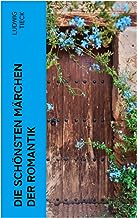 Die schönsten Märchen der Romantik: Die Elfen, Der blonde Eckbert, Der getreue Eckart und der Tannhäuser, Liebeszauber, Der Pokal…