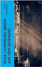 Rosa Luxemburg: Briefe aus dem Gefängnis: Denken und Erfahrungen der internationalen Revolutionärin