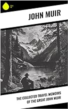 The Collected Travel Memoirs of the Great john Muir