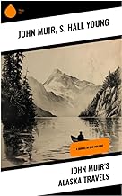 John Muir's Alaska Travels: 4 Books in One Volume