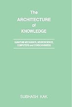 Architecture of Knowledge: Quantum Mechanics, Neuroscience, Computers and Consciousness by Kak, Subhash (2010) Hardcover