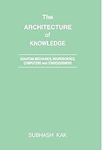 Architecture of Knowledge: Quantum Mechanics, Neuroscience, Computers and Consciousness by Kak, Subhash (2010) Hardcover