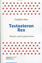 Testosteron Rex: Mity plci, nauki i spoleczenstwa