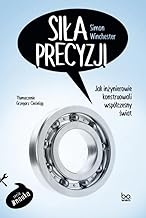 Siła precyzji Jak inżynierowie konstruowali współczesny świat