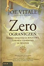 Zero ograniczeń: Sekret osiągnięcia bogactwa, zdrowia i harmonii ze światem