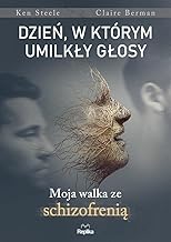 Dzień, w którym umilkły głosy: Moja walka ze schizofrenią