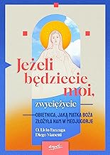 Jeżeli będziecie moi zwyciężycie: Obietnica jaką Matka Boża złożyła nam w Medjugorje