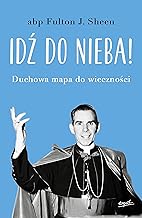 Idź do nieba!: Duchowa mapa do wieczności