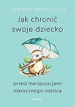 Jak chronić swoje dziecko przed manipulacjami toksycznego rodzica